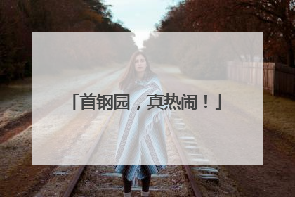 首钢园，真热闹！