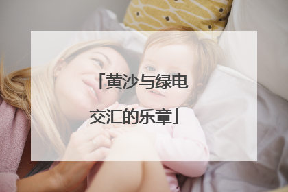 黄沙与绿电交汇的乐章