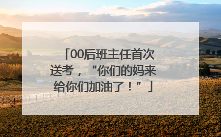 00后班主任首次送考，“你们的妈来给你们加油了！”