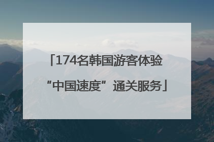 174名韩国游客体验“中国速度”通关服务