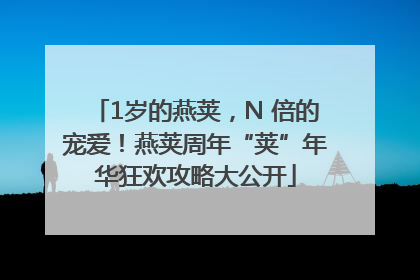 1岁的燕荚，N 倍的宠爱！燕荚周年“荚”年华狂欢攻略大公开