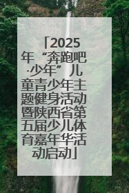 2025年“奔跑吧·少年”儿童青少年主题健身活动暨陕西省第五届少儿体育嘉年华活动启动