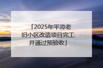 2025年平潭老旧小区改造项目完工并通过预验收
