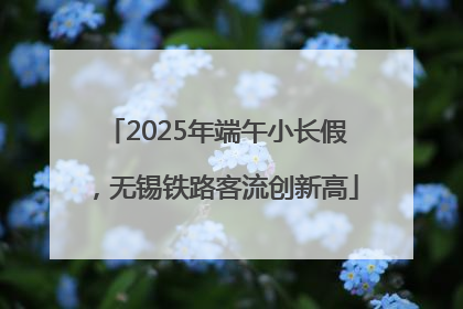 2025年端午小长假，无锡铁路客流创新高