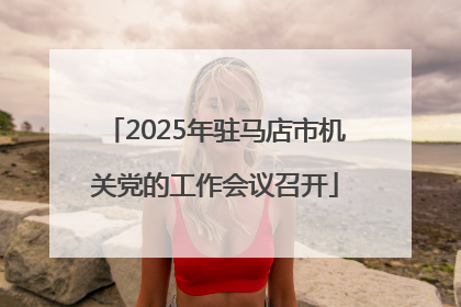 2025年驻马店市机关党的工作会议召开