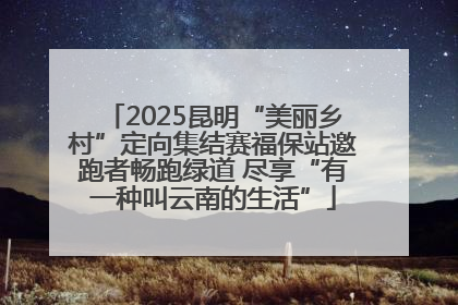 2025昆明“美丽乡村”定向集结赛福保站邀跑者畅跑绿道 尽享“有一种叫云南的生活”