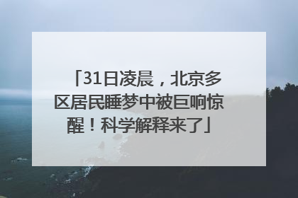 31日凌晨，北京多区居民睡梦中被巨响惊醒！科学解释来了