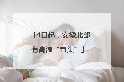4日起，安徽北部有高温“冒头”