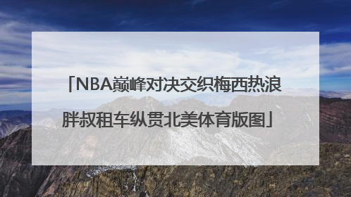 NBA巅峰对决交织梅西热浪 胖叔租车纵贯北美体育版图