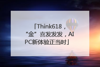 Think618，“金”喜发发发，AIPC新体验正当时
