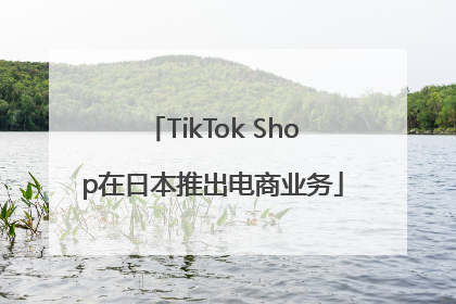 TikTok Shop在日本推出电商业务